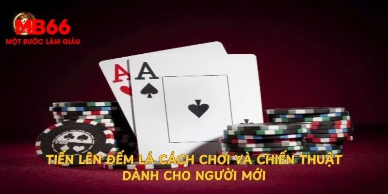 Áp dụng luật chơi cơ bản về hình thức đếm lá tiến lên