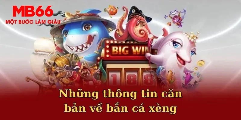Những thông tin căn bản về bắn cá xèng